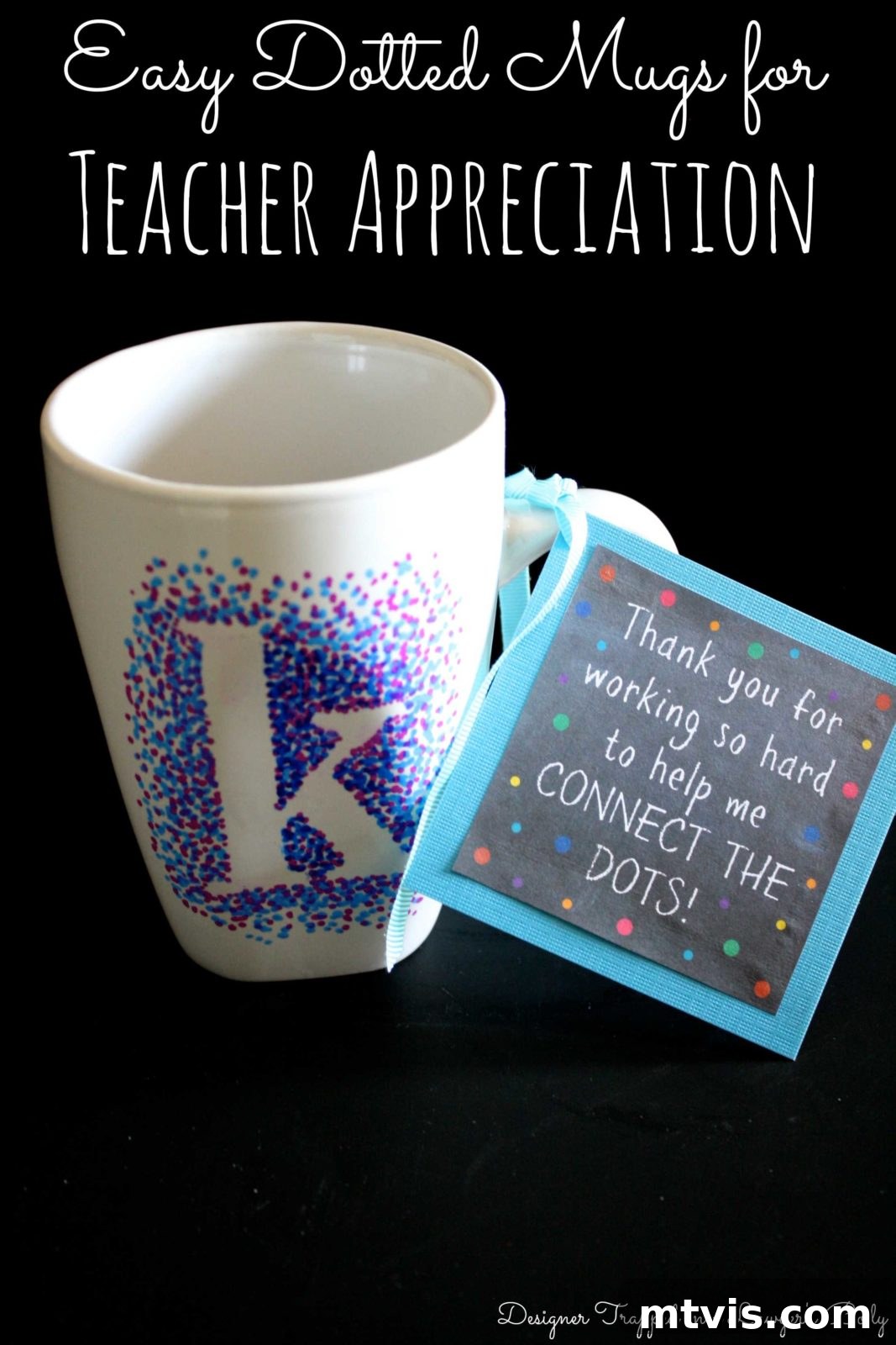 Playful Dotted Sharpie Mugs 6 A graphic with a header that says, "Easy Dotted Mugs for TEACHER APPRECIATION," and a white mug made from Sharpie dots that outline the letter "K." The tag on the handle says, "thank you for working so hard to connect the dots."